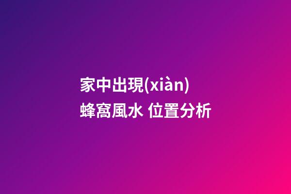 家中出現(xiàn)蜂窩風水 位置分析